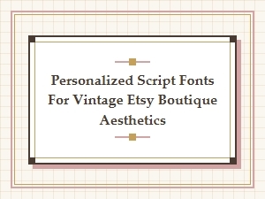 Personalized Script Fonts for Vintage Boutique Aesthetics