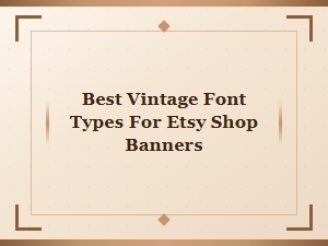 The Best Vintage Fonts for Your Etsy Shop Banner